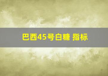 巴西45号白糖 指标